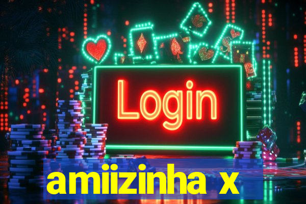 amiizinha x